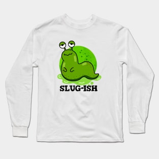 Slug-ish Cute Sluggish Slug Pun Long Sleeve T-Shirt